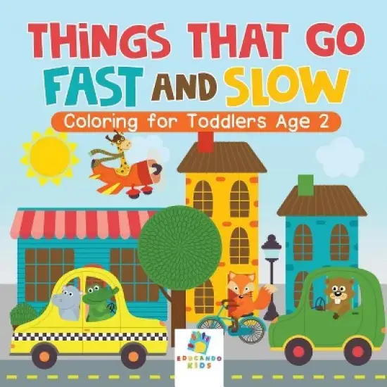 Things That Go Fast and Slow Coloring for Toddlers Age 2 - by  Educando Kids (Paperback) image {1}