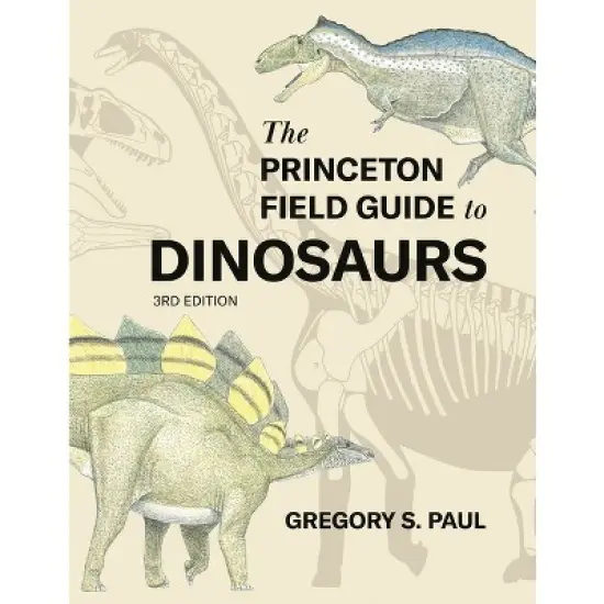 The Princeton Field Guide to Dinosaurs Third Edition - (Princeton Field Guides) by  Gregory S Paul (Hardcover) image {1}