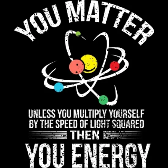 Men's Design By Humans You Matter You Energy t shirt Funny Science Geek Nerd tshirt By programmerhumor T-Shirt image {1}