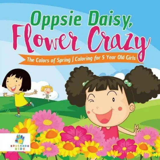 Oppsie Daisy, Flower Crazy The Colors of Spring Coloring for 5 Year Old Girls - by  Educando Kids (Paperback) image {1}