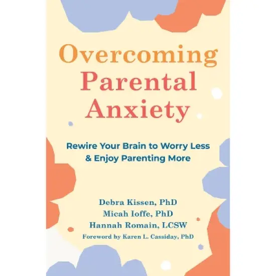 Overcoming Parental Anxiety - by  Debra Kissen & Micah Ioffe & Hannah Romain (Paperback) image {1}