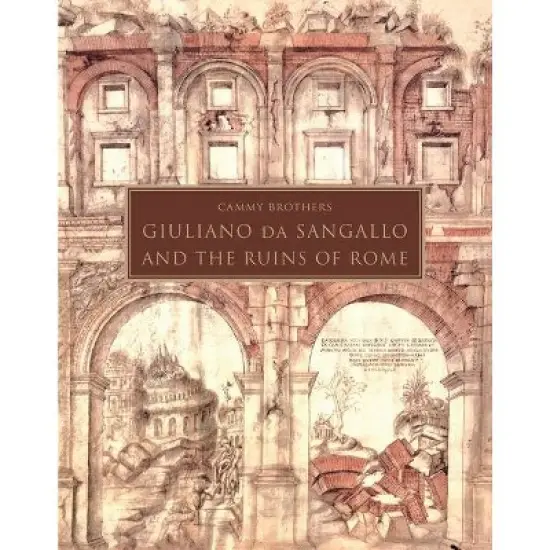 Giuliano Da Sangallo and the Ruins of Rome - by  Cammy Brothers (Hardcover) image {1}