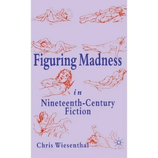 Figuring Madness in Nineteenth-Century Fiction - by  C Wiesenthal (Hardcover) image {1}