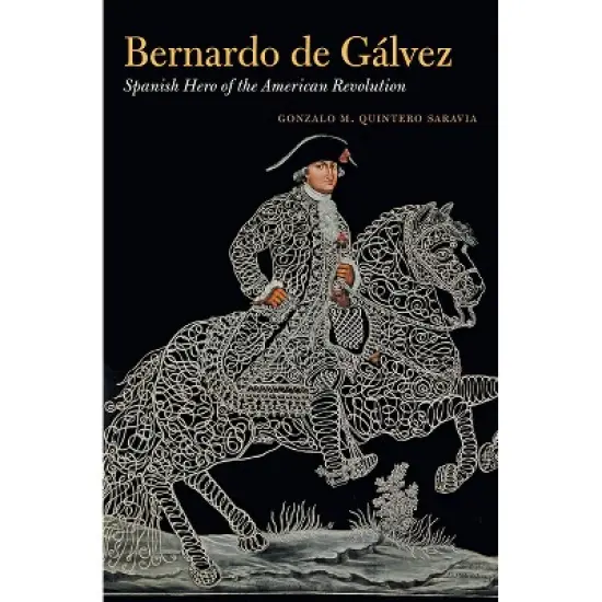 Bernardo de G&aacute;lvez - by  Gonzalo M Quintero Saravia (Hardcover) image {1}
