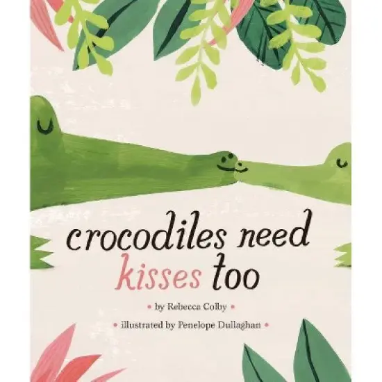 Crocodiles Need Kisses Too - by  Rebecca Colby (Hardcover) image {1}