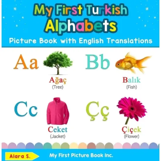 My First Turkish Alphabets Picture Book with English Translations - (Teach & Learn Basic Turkish Words for Children) by  Alara S (Hardcover) image {1}