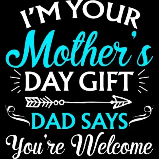 Junior's Design By Humans I'm Your Mother's Day Gift Dad Says You're Welcome By OlaFami T-Shirt image {1}