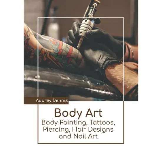 Body Art: Body Painting, Tattoos, Piercing, Hair Designs and Nail Art - by  Audrey Dennis (Hardcover) image {1}