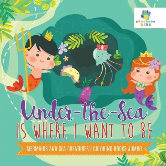 Under-the-Sea is Where I Want to Be Mermaids and Sea Creatures Coloring Books Jumbo - by  Educando Kids (Paperback) image {1}