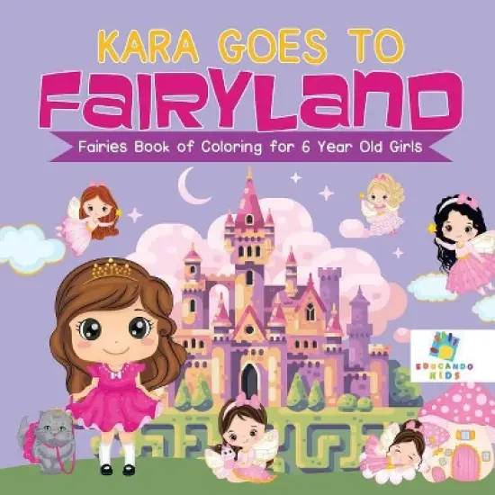 Kara Goes to Fairyland Fairies Book of Coloring for 6 Year Old Girls - by  Educando Kids (Paperback) image {1}