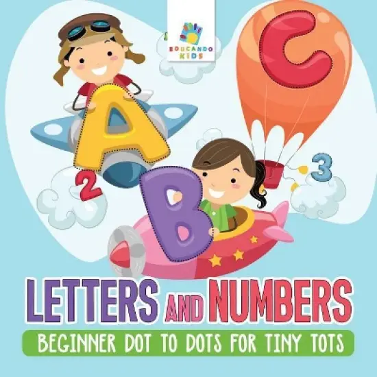 Letters and Numbers Beginner Dot to Dots for Tiny Tots - by  Educando Kids (Paperback) image {1}